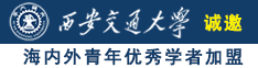 要看操逼视频我的逼要被鸡巴日诚邀海内外青年优秀学者加盟西安交通大学