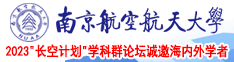 看肏屄视频南京航空航天大学2023“长空计划”学科群论坛诚邀海内外学者